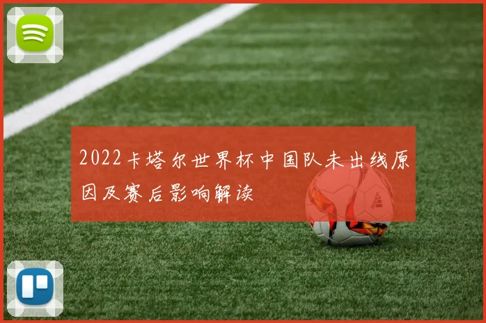2022卡塔尔世界杯中国队未出线原因及赛后影响解读