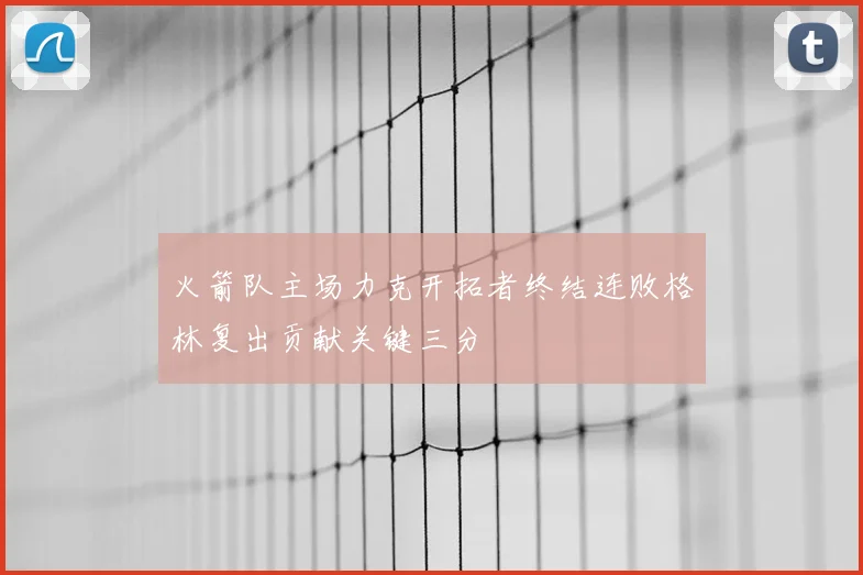 火箭队主场力克开拓者终结连败格林复出贡献关键三分