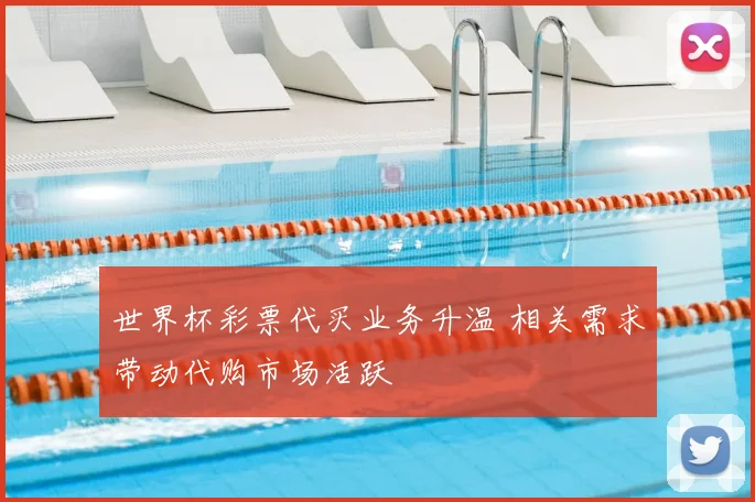 世界杯彩票代买业务升温 相关需求带动代购市场活跃